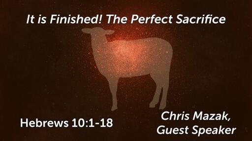 Hebrews 10:1-18, "It is Finished! The Perfect Sacrifice"