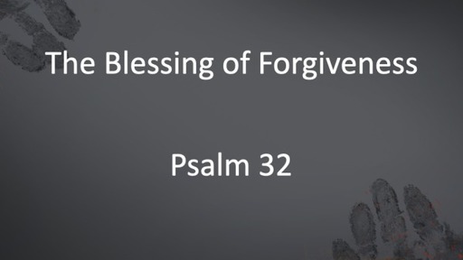 The Blessing of Forgiveness  Psalm 32