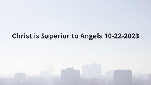 Christ is Superior to Angels 10-22-2023