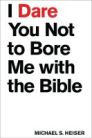 I Dare You Not to Bore Me with the Bible I Dare You Not to Bore Me with the Bible