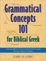 Grammatical Concepts 101 for Biblical Greek: Learning Biblical Greek Grammatical Concepts through English Grammar Grammatical Concepts 101 for Biblical Greek: Learning Biblical Greek Grammatical Concepts through English Grammar