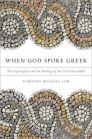 When God Spoke Greek: The Septuagint and the Making of the Christian Bible When God Spoke Greek: The Septuagint and the Making of the Christian Bible