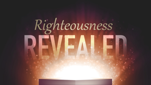 Righteousness Revealed!