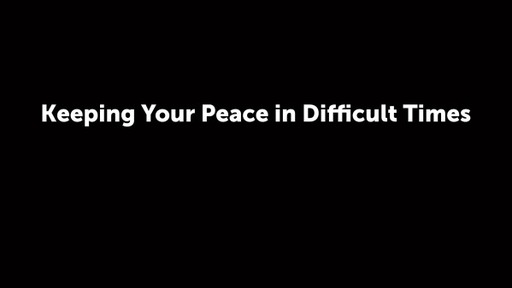 Keeping Your Peace in Difficult Times
