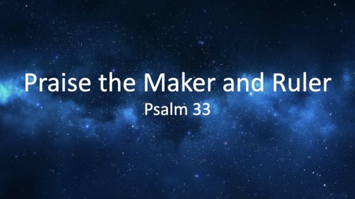 Praise the Maker and Ruler Psalm 33