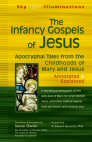 The Infancy Gospels of Jesus: Apocryphal Tales from the Childhoods of Mary and Jesus—Annotated & Explained The Infancy Gospels of Jesus: Apocryphal Tales from the Childhoods of Mary and Jesus—Annotated & Explained