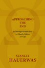 Approaching the End: Eschatological Reflections on Church, Politics and Life Approaching the End: Eschatological Reflections on Church, Politics and Life