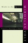 Work in the Spirit: Toward a Theology of Work Work in the Spirit: Toward a Theology of Work