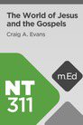 Mobile Ed: NT311 The World of Jesus and the Gospels (3 hour course) Mobile Ed: NT311 The World of Jesus and the Gospels (3 hour course)