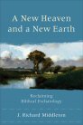 A New Heaven and a New Earth: Reclaiming Biblical Eschatology A New Heaven and a New Earth: Reclaiming Biblical Eschatology