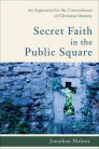 Secret Faith in the Public Square: An Argument for the Concealment of the Christian Faith Secret Faith in the Public Square: An Argument for the Concealment of the Christian Faith