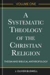 A Systematic Theology in the Christian Religion, Volume One: Theism and Biblical Anthropology A Systematic Theology in the Christian Religion, Volume One: Theism and Biblical Anthropology