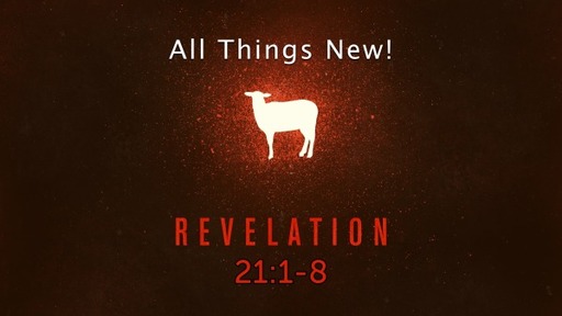 Revelation 21:1-8, "All Things New!"