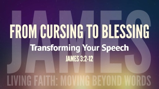 (James 011) From Cursing to Blessing: Transforming Your Speech