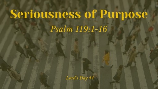 Seriousness of Purpose - Psalm 119:1-16