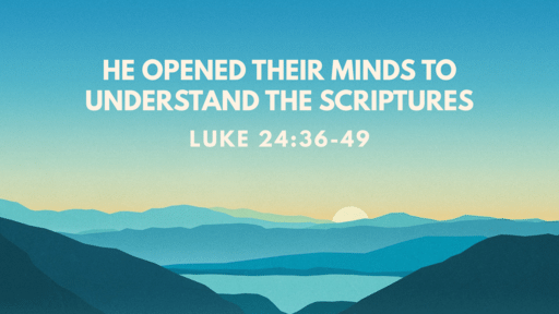 He Opened Their Minds to Understand the Scriptures