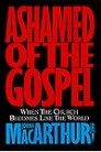 Ashamed of the Gospel: When the Church Becomes Like the World Ashamed of the Gospel: When the Church Becomes Like the World