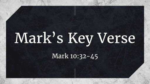 Mark's Key Verse Mark 10: 32-45