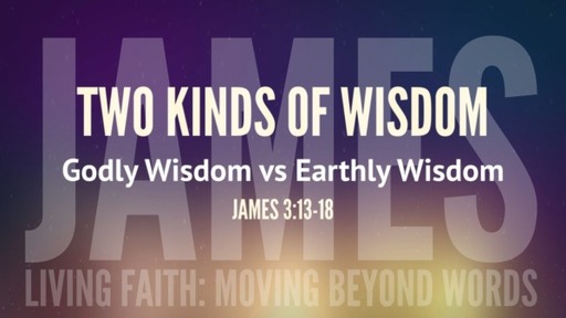 (James 012) Two Kinds of Wisdom: Godly Wisdom vs Earthly Wisdom
