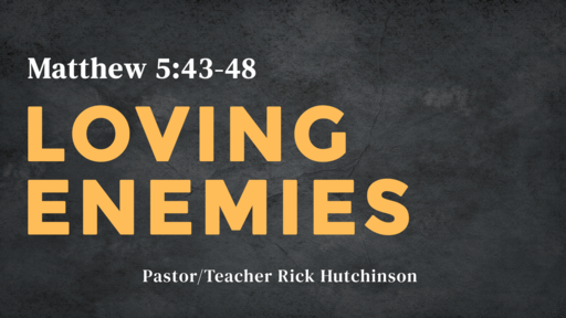Matthew 5:43-48 - Loving Enemies