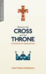 Between the Cross and the Throne: The Book of Revelation Between the Cross and the Throne: The Book of Revelation