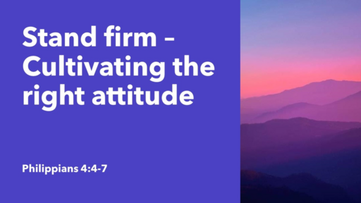 11. Cultivating the right attitude - Philippians 4:4-7 (Sunday 19 November 2023)