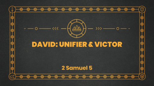 2 Samuel 5:1-25 [Our Unifier & Victor]
