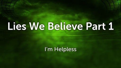 Lies We Believe Part 1: I'm Helpless