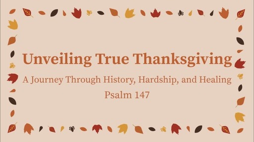 Unveiling True Thanksgiving: A Journey Through History, Hardship, and Healing Psalm 147