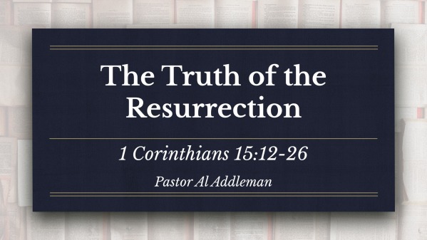 The Truth Of The Resurrection - 1 Corinthians 15:12-26