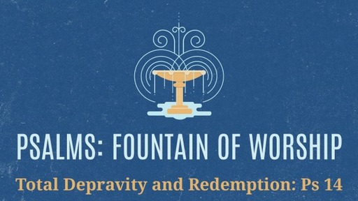 Total Depravity and Redemption: Ps 14