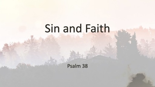 Sin and Faith  Psalm 38