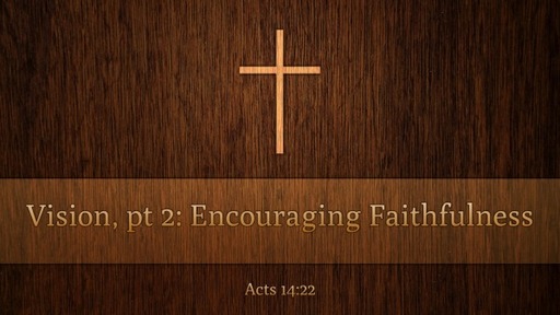 Vision, pt 2: Encouraging Faithfulness