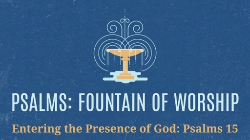 Entering the Presence of God: Psalms 15