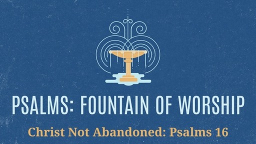 Christ Not Abandoned: Psalms 16