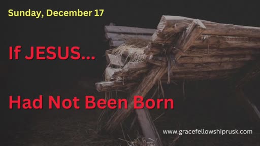 2023.12.17 AM (If JESUS...Had Not Been Born by Pastor E. Keith Hassell)