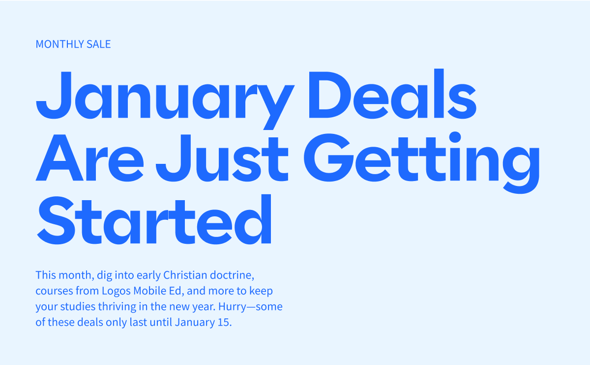 January Deals Are Just Getting Started: This month, dig into early Christian doctrine, courses from Logos Mobile Ed, and more to keep your studies thriving in the new year. Hurry—some of these deals only last until January 15.