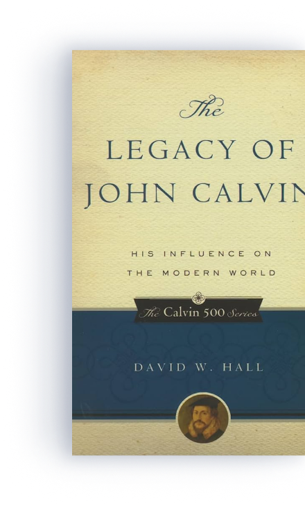 The Legacy of John Calvin: His Influence on the Modern World 