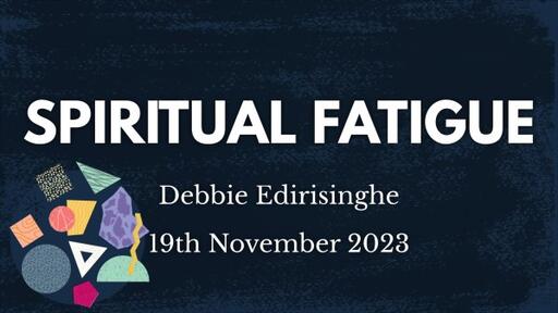 19th November 2023 Infill Service - Debbie Edirisinghe - Spiritual Fatigue