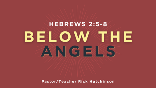 Below The Angels - Hebrews 2:5-8