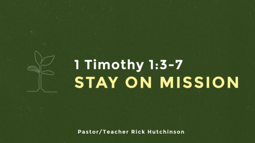 1 Timothy 1:3-7 - Stay on Mission