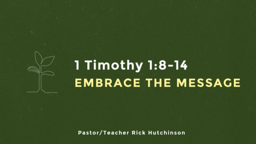 1 Timothy 1:8-14 - Embrace the Message