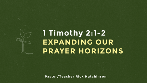 1 Timothy 2:1-2 - Expanding Our Prayer Horizaons