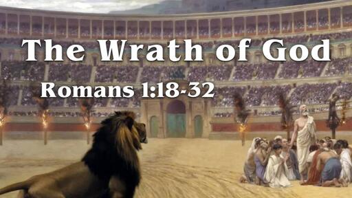 Romans 1:18-32 - The Wrath of God