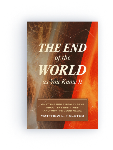 The End of the World as You Know It: What the Bible Really Says about the End Times (And Why It’s Good News)