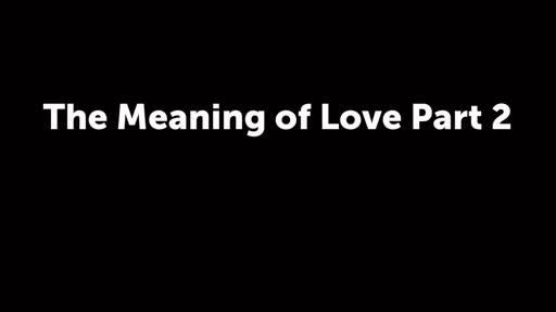The Meaning of Love Part 2
