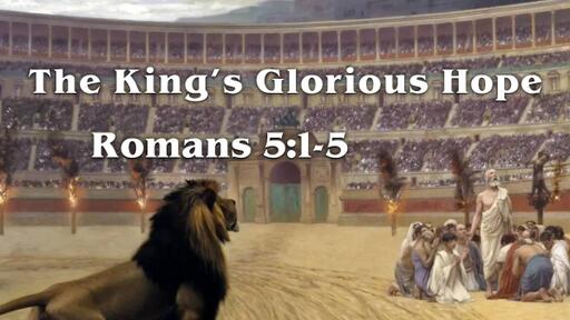 Romans 5:1-5 - "The King's Glorious Hope"  