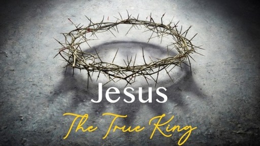 Jesus, The True King