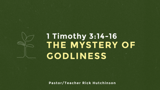 1 Timothy 3:14-16 - The Mystery of Godliness 