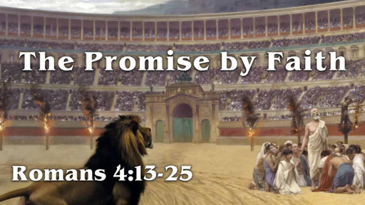 Romans 4:13-25, "The Promise by Faith"